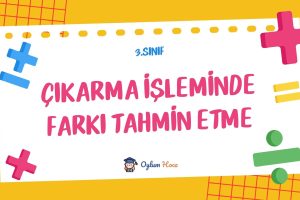 3. Sınıf Çıkarma İşleminde Farkı Tahmin Etme 3 3. Sınıf Çıkarma İşleminde Farkı Tahmin Etme
